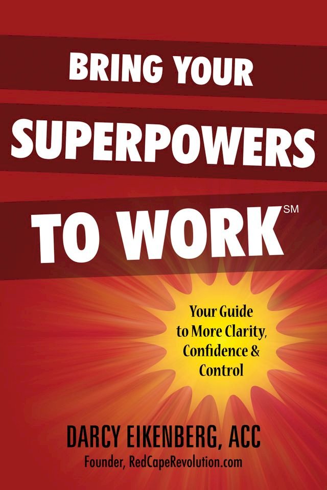 Bring Your Superpowers to Work: Your Guide to More Clarity, Confidence ...