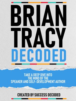 Brian Tracy Decoded - Take A Deep Dive Into The Mind Of The Speaker And Self-Development Author(Kobo/電子書)