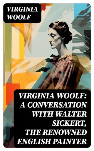 Virginia Woolf: A Conversation with Walter Sickert, the Renowned English Painter(Kobo/電子書)