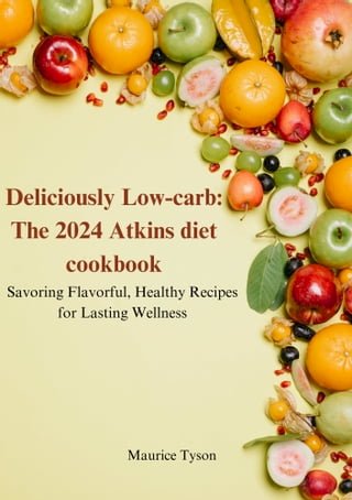 Deliciously Low-carb: The 2024 Atkins diet cookbook(Kobo/電子書)
