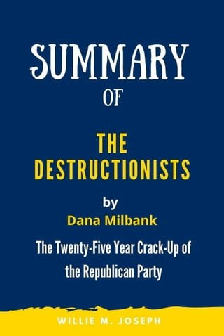 Summary of The Destructionists by Dana Milbank: The Twenty-Five Year Crack-Up of the Republican Party(Kobo/電子書)