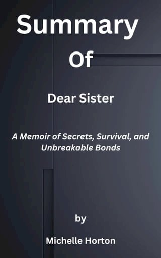 Summary of Dear Sister A Memoir of Secrets, Survival, and Unbreakable Bonds by Michelle Horton(Kobo/電子書)