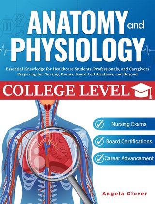 College Level Anatomy and Physiology: Essential Knowledge for Healthcare Students, Professionals, and Caregivers Preparing for Nursing Exams, Board Certifications, and Beyond(Kobo/電子書)