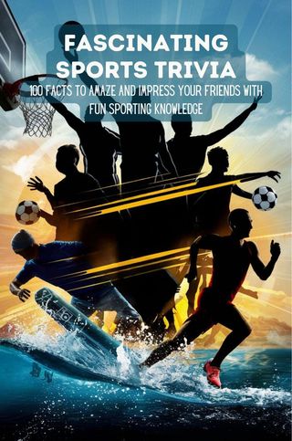 Fascinating Sports Trivia: 100 Facts To Amaze And Impress Your Friends With Fun Sporting Knowledge(Kobo/電子書)
