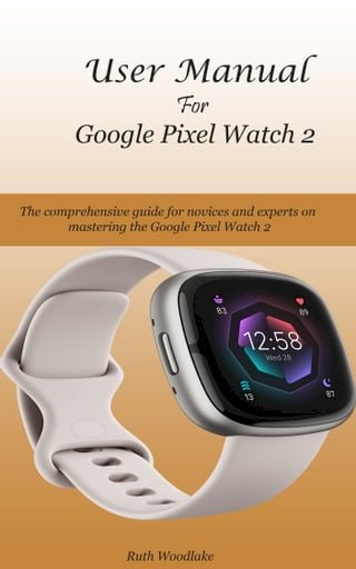 User Manual For Google Pixel Watch 2(Kobo/電子書)