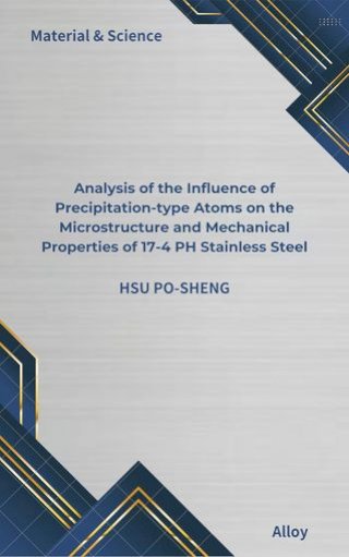 Analysis of the Influence of Precipitation-type Atoms on the Microstructure and Mechanical Properties of 17-4 PH Stainless Steel(Kobo/電子書)