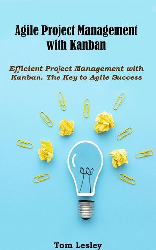 Agile Project Management with Kanban: Efficient Project Management with Kanban. The Key to Agile Success(Kobo/電子書)