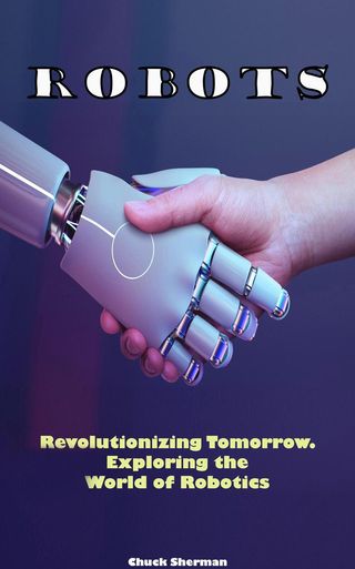 Robots: Revolutionizing Tomorrow. Exploring the World of Robotics(Kobo/電子書)