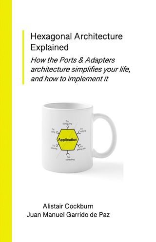 Hexagonal Architecture Explained: How the Ports &amp; Adapters Architecture Simplifies Your Life, and How to Implement It(Kobo/電子書)