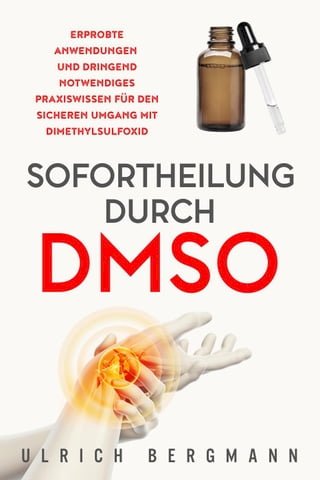 Sofortheilung durch DMSO: Erprobte Anwendungen und dringend notwendiges Praxiswissen für den sicheren Umgang mit Dimethylsulfoxid(Kobo/電子書)