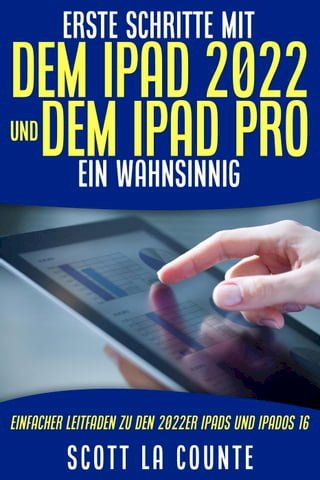 Erste Schritte Mit Dem iPad 2022 Und Dem Ipad Pro: Ein Wahnsinnig Einfacher Leitfaden Zu Den 2022er iPads Und iPadOS 16(Kobo/電子書)