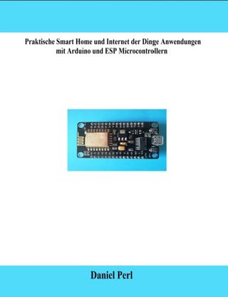 Praktische Smart Home und Internet der Dinge Anwendungen mit Arduino und ESP Microcontrollern(Kobo/電子書)