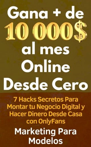 Gana + de 10 000 $ al mes Online Desde Cero 7 Hacks Secretos Para Montar tu Negocio Digital y Hacer Dinero Desde Casa con OnlyFans(Kobo/電子書)