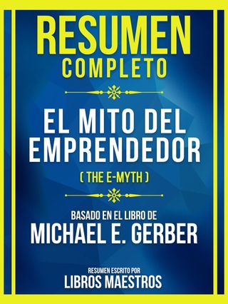 Resumen Completo - El Mito Del Emprendedor (The E-Myth) - Basado En El Libro De Michael E. Gerber(Kobo/電子書)