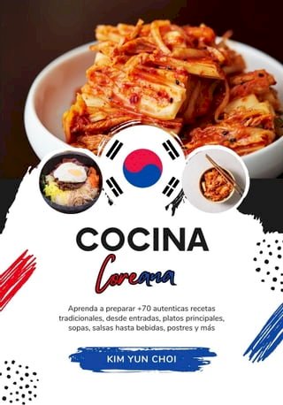 Cocina Coreana: Aprenda a Preparar +70 Auténticas Recetas Tradicionales, desde Entradas, Platos Principales, Sopas, Salsas hasta Bebidas, Postres y más(Kobo/電子書)