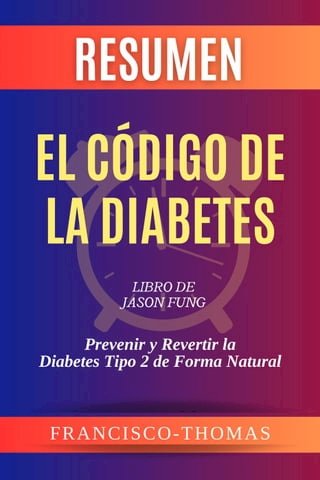 Resumen de El Código de la Diabetes Libro de Jason Fung :Prevenir y Revertir la Diabetes Tipo 2 de Forma Natural(Kobo/電子書)