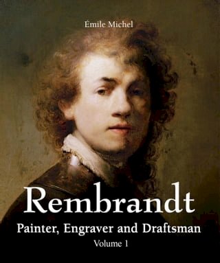 Rembrandt - Painter, Engraver and Draftsman - Volume 1(Kobo/電子書)