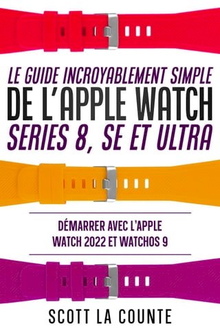 Le Guide Incroyablement Simple De L'apple Watch Series 8, Se Et Ultra: Démarrer Avec L'apple Watch 2022 Et watchOS 9(Kobo/電子書)