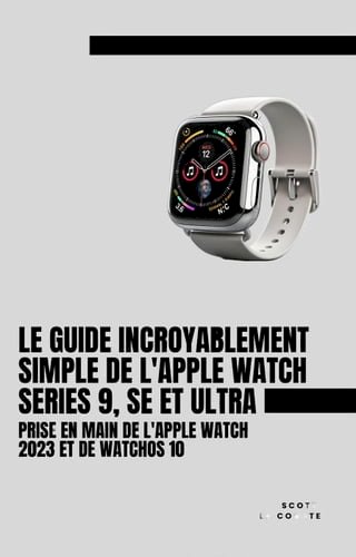 Le Guide Incroyablement Simple De L'apple Watch Series 9, Se Et Ultra: Prise En Main De L'apple Watch 2023 Et De watchOS 10(Kobo/電子書)
