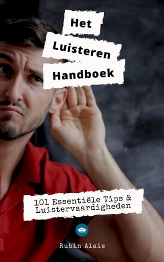 Luisteren: Het Handboek - 101 Luistervaardigheden In 1 Boek - Met Alle Essentiële Tips(Kobo/電子書)